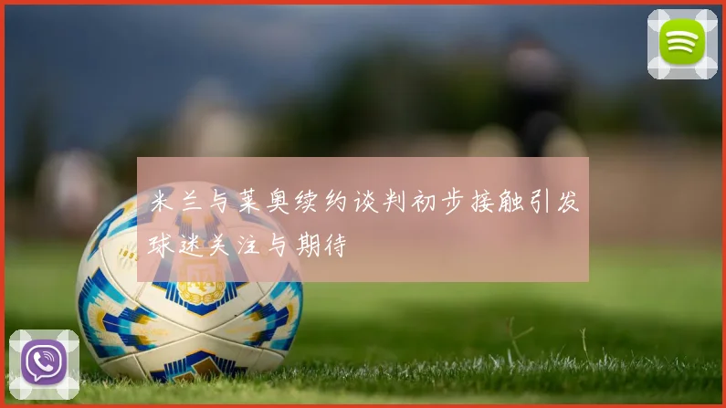 米兰与莱奥续约谈判初步接触引发球迷关注与期待