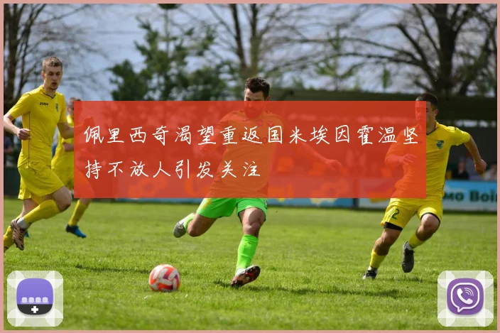 佩里西奇渴望重返国米埃因霍温坚持不放人引发关注